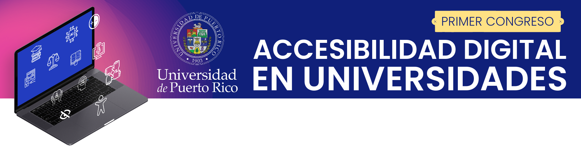 Imagen que usado como Banner con el título: Primer Congreso Accesibilidad Digital en Universidades. Contiene una computadora portátil abierta con varios iconos flotando, representando: educación, inteligencia artificial, contraste, ayuda auditiva, igualdad, unión, entre otros. Incluído en el banner tambien está el logo de La Universidad de Puerto Rico.